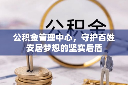 武穴公积金管理中心，守护百姓安居梦想的坚实后盾