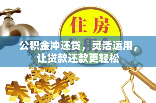 武穴公积金冲还贷，灵活运用，让贷款还款更轻松