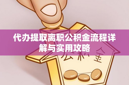 武穴代办提取离职公积金流程详解与实用攻略