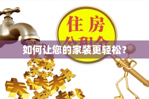 武穴如何让您的家装更轻松？