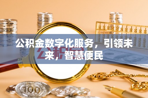武穴公积金数字化服务，引领未来，智慧便民