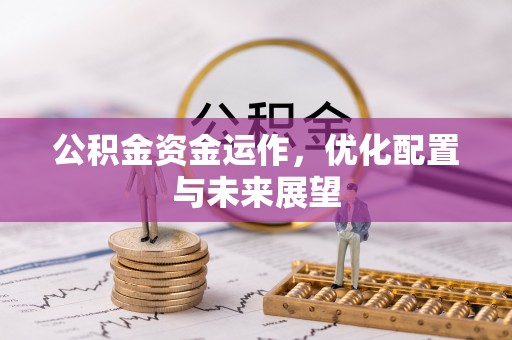武穴公积金资金运作，优化配置与未来展望