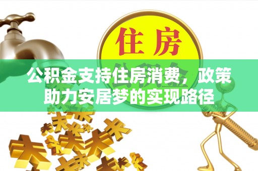 武穴公积金支持住房消费，政策助力安居梦的实现路径