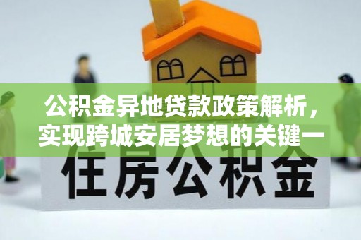 武穴公积金异地贷款政策解析，实现跨城安居梦想的关键一步