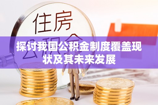 武穴探讨我国公积金制度覆盖现状及其未来发展