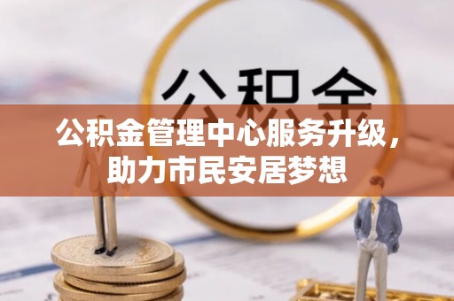 武穴公积金管理中心服务升级，助力市民安居梦想