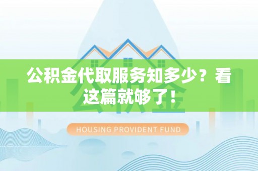 武穴公积金代取服务知多少？看这篇就够了！