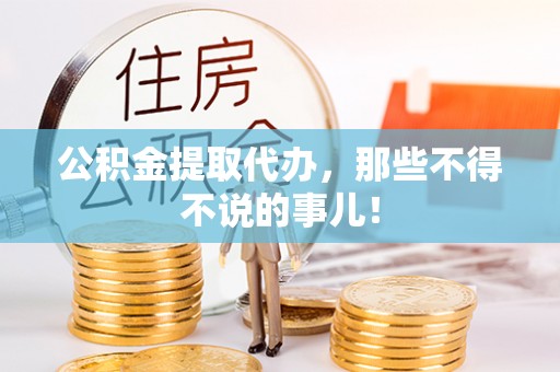 武穴公积金提取代办，那些不得不说的事儿！