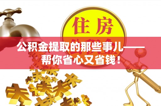 武穴公积金提取的那些事儿——帮你省心又省钱！