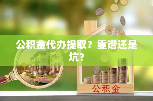 武穴公积金代办提取？靠谱还是坑？