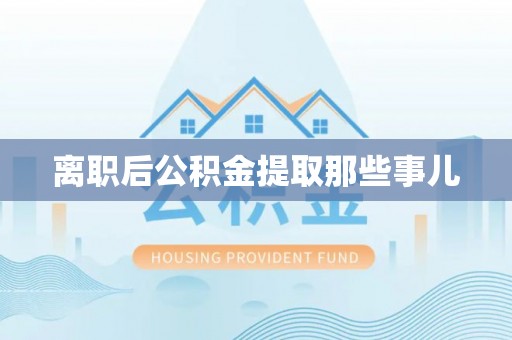 武穴离职后公积金提取那些事儿