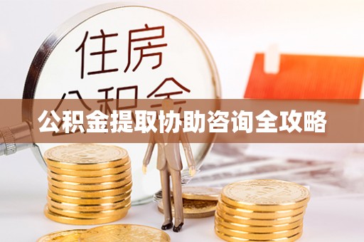 武穴公积金提取协助咨询全攻略