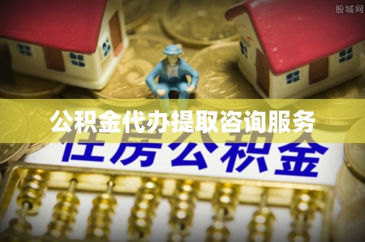武穴公积金代办提取咨询服务