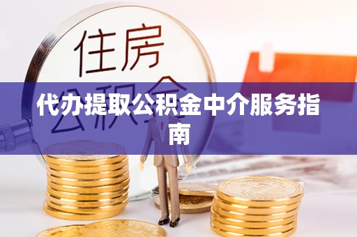 武穴代办提取公积金中介服务指南