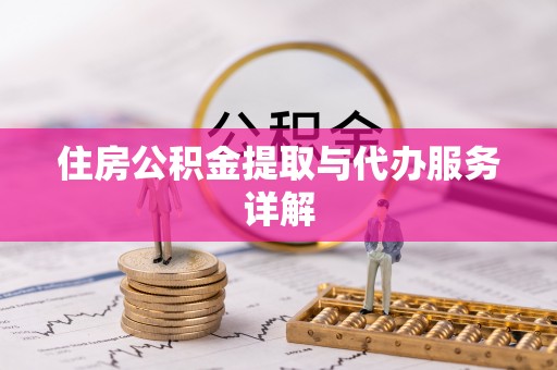 武穴住房公积金提取与代办服务详解
