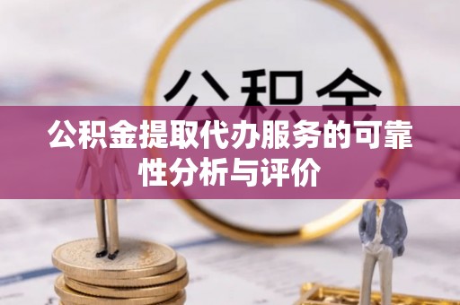 武穴公积金提取代办服务的可靠性分析与评价
