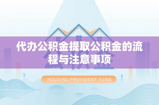 武穴代办公积金提取公积金的流程与注意事项