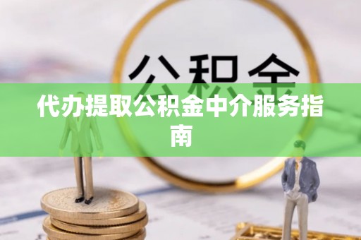 武穴代办提取公积金中介服务指南