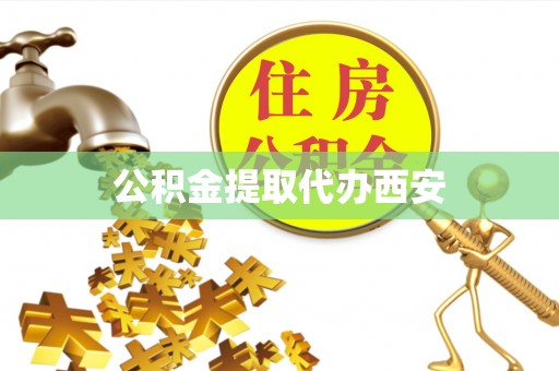 武穴公积金提取代办西安