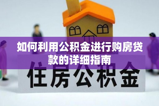 武穴如何利用公积金进行购房贷款的详细指南