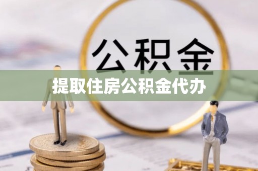 武穴提取住房公积金代办