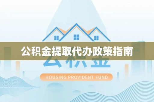 武穴公积金提取代办政策指南