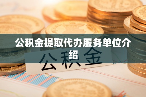 武穴公积金提取代办服务单位介绍