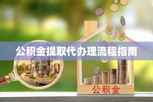 武穴公积金提取代办理流程指南