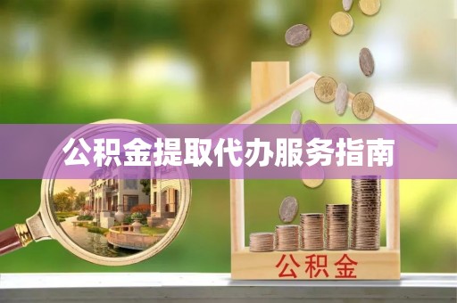 武穴公积金提取代办服务指南