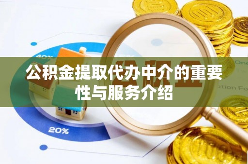 武穴公积金提取代办中介的重要性与服务介绍