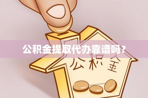 武穴公积金提取代办靠谱吗？