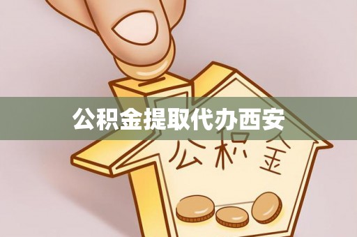 武穴公积金提取代办西安