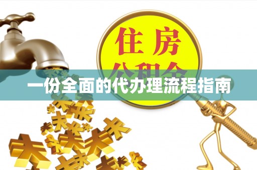 武穴一份全面的代办理流程指南