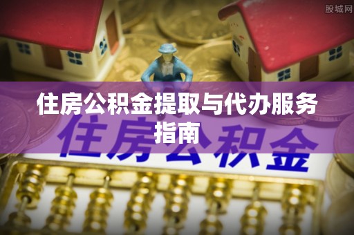 武穴住房公积金提取与代办服务指南