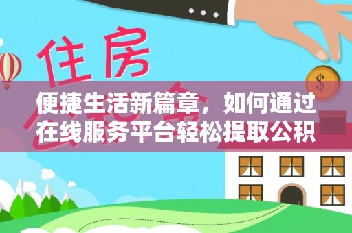 武穴便捷生活新篇章，如何通过在线服务平台轻松提取公积金