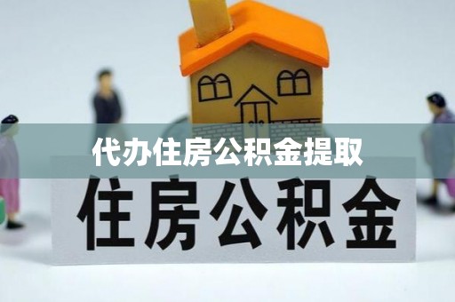 武穴代办住房公积金提取