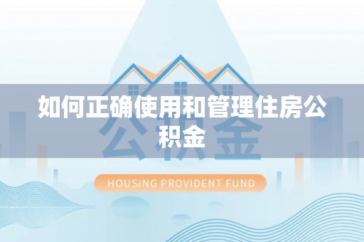 武穴如何正确使用和管理住房公积金