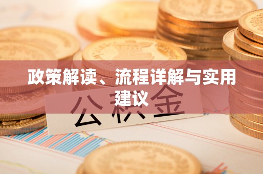 武穴政策解读、流程详解与实用建议